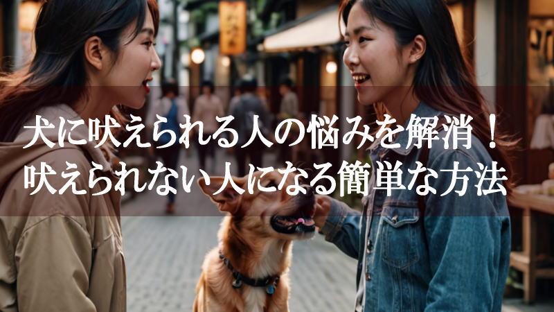 犬に吠えられる人の悩みを解消！吠えられない人になる簡単な方法