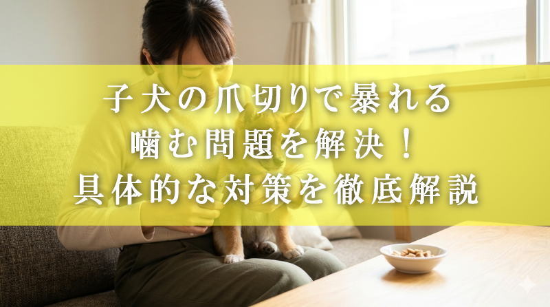 子犬の爪切りで暴れる・噛む問題を解決！具体的な対策を徹底解説