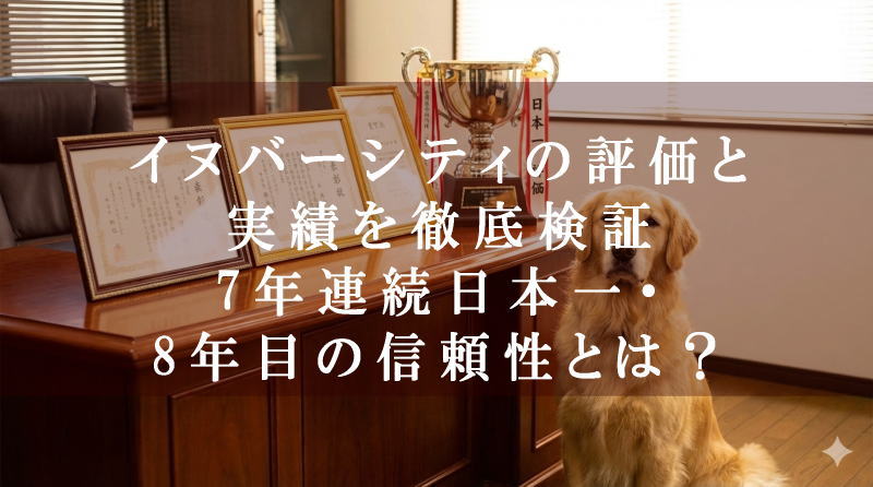 イヌバーシティの評価と実績を徹底検証｜7年連続日本一・8年目の信頼性とは？