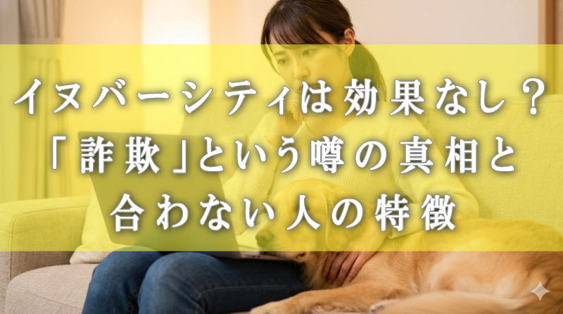 イヌバーシティは効果なし？「詐欺」という噂の真相と合わない人の特徴