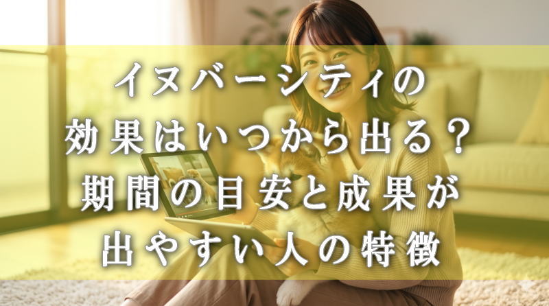 イヌバーシティの効果はいつから出る？期間の目安と成果が出やすい人の特徴